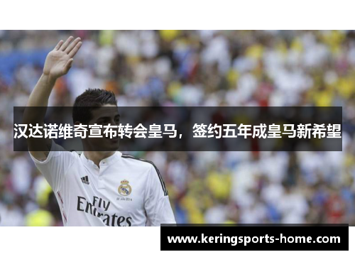 汉达诺维奇宣布转会皇马，签约五年成皇马新希望
